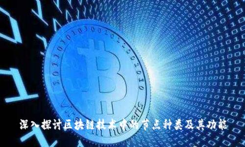 深入探讨区块链技术中的节点种类及其功能